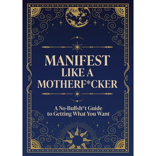 Manifest Like a Motherf*cker: A No-Bullsh*t Guide to Getting What You Want - Paperback